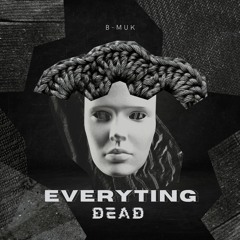 B-muK - Everyting Dead [FREE DOWNLOAD]