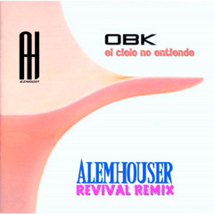 OBK - El Cielo No Entiende (AlemHouser Revival Remix) BANDCAMP