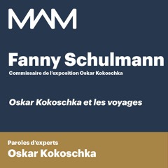 MAM | Paroles d’experts | Oskar Kokoschka | Fanny Schulmann | Les voyages