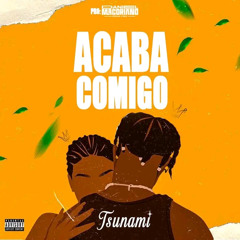 Tsunami - Acaba Comigo Ft Daniel Macoriano & Dj Famoroso (Afro House)