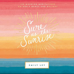 [Get] EPUB 📥 Sure as the Sunrise: 100 Morning Meditations on God’s Mercy and Delight