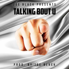 Talkin Bout U Prod. By Joe Black
