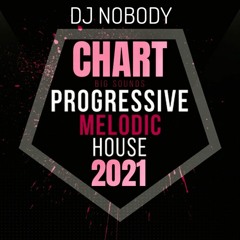 DJ NOBODY presents PROGRESSIVE MELODIC HOUSE CHART 2021