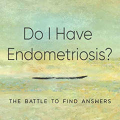 GET PDF ✅ Do I have Endometriosis? The Battle to Find Answers by  Jenny Merrin EPUB K