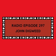 Circoloco Radio 297 - John Digweed
