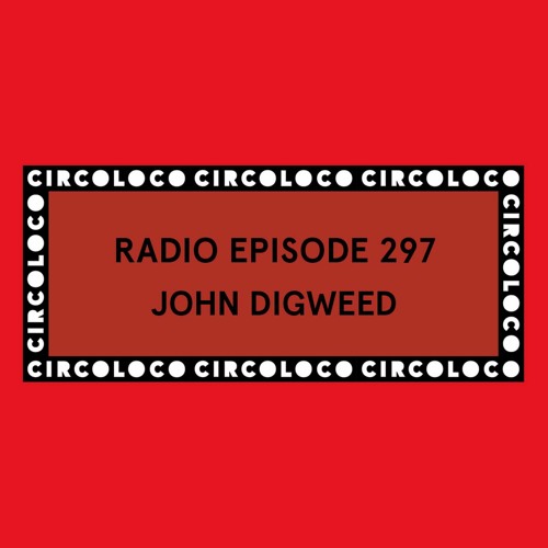 Circoloco Radio 297 - John Digweed