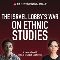 Podcast Ep 33: The Israel lobby’s war on ethnic studies with Robin D.G. Kelley and Lara Kiswani