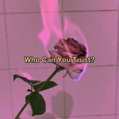 Who Can You Trust? (Prod. Iluvbeingalone)