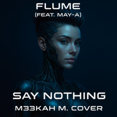 Flume (feat. MAY-A): Say Nothing (M33kah M. Cover)