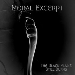 Moral Excerpt - The Black Flame Still Burns