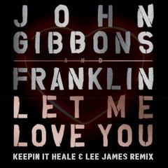 John Gibbons & Franklin - Let Me Love You (Keepin It Heale & Lee James Remix)