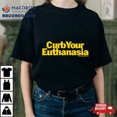 Curb Your Euthanasia Shirt