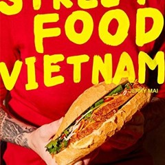 Access EPUB KINDLE PDF EBOOK Street Food Vietnam: Noodles, salads, pho, spring rolls, banh mi & more
