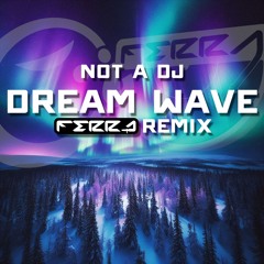 Not A Dj - Dream Wave (Ferra Remix)