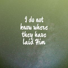I do not know where they have laid Him (with Shelo Dela cruz)