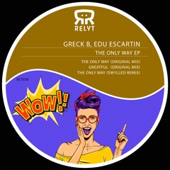 Greck B , Edu Escartin - The Only Way [Swylled Remix] [Relyt Records]