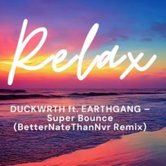 DUCKWRTH ft. EARTHGANG – Super Bounce (BetterNateThanNvr Remix)