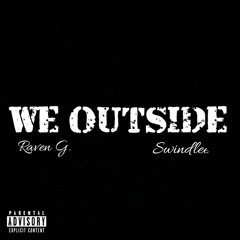 Raven G. - WE OUTSIDE ft Swindlee