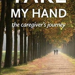 [Access] PDF EBOOK EPUB KINDLE Take My Hand: the caregiver's journey by  Tia Amdurer