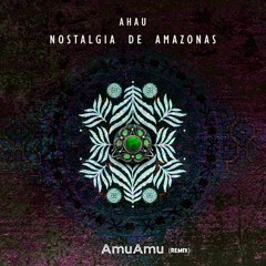 Ahau - Nostalgia De Amazonas (AmuAmu Remix)[Cosmotech Records]