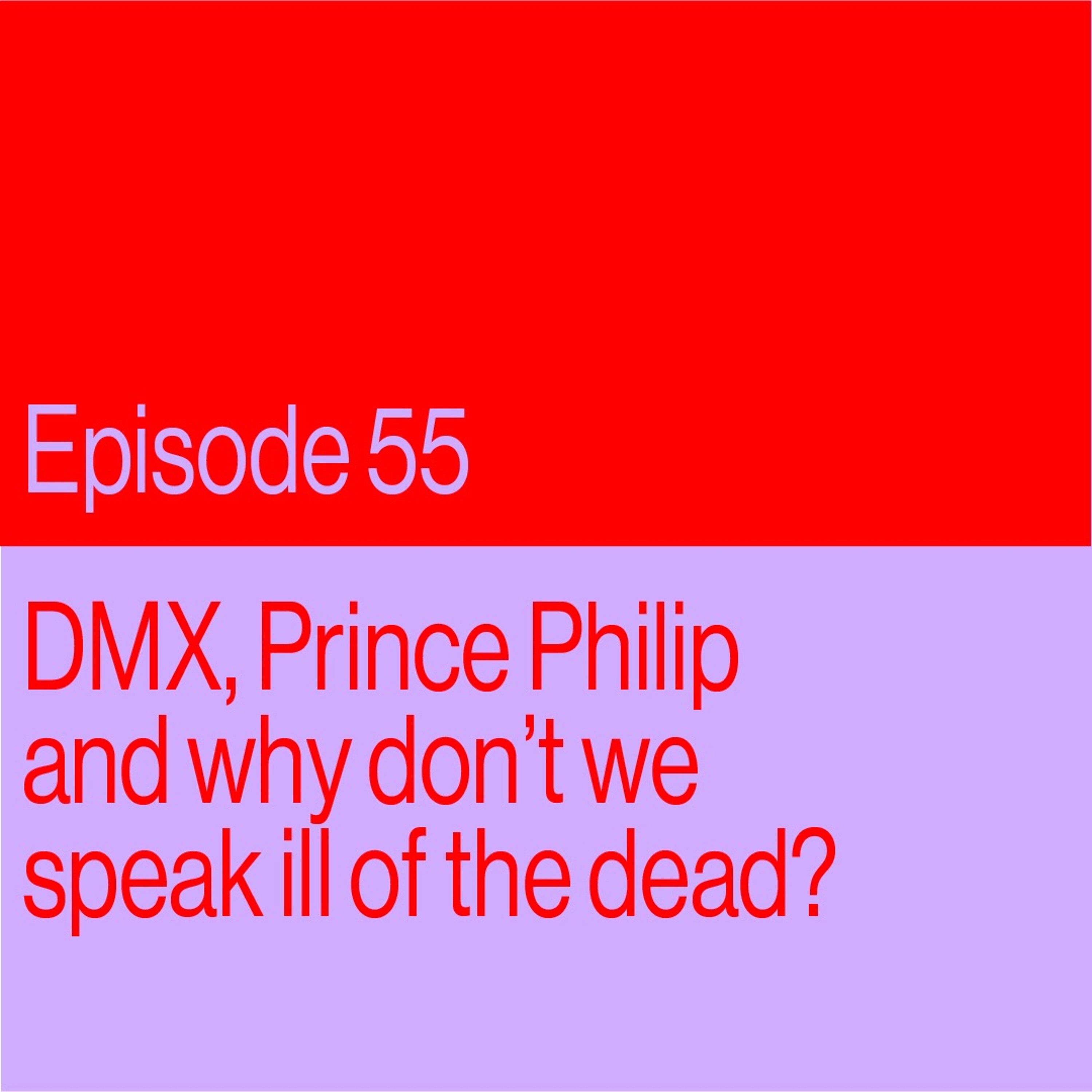 Episode 55: Prince Philip, DMX And Why Don't We Speak Ill Of The Dead?