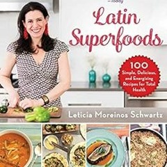 [Access] [EBOOK EPUB KINDLE PDF] Latin Superfoods: 100 Simple, Delicious, and Energizing Recipes for