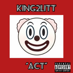 King2litt -“Act”  (Prod.- mathiastyner)