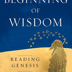 [READ] PDF 💞 The Beginning of Wisdom: Reading Genesis by  Leon R. Kass EPUB KINDLE P