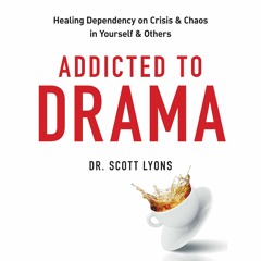 Addicted to Drama by Dr. Scott Lyons Read by Dr. Scott Lyons - Audiobook Excerpt