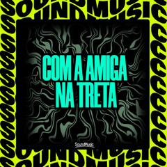 COM A AMIGA NA TRETA