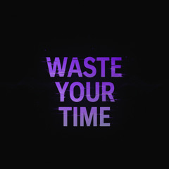 Waste your Time