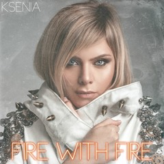 Ksenia - Fire With Fire