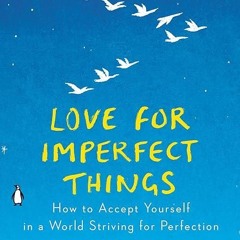 kindle👌 Love for Imperfect Things: How to Accept Yourself in a World Striving for Perfection