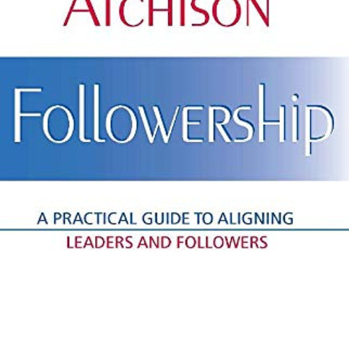 ACCESS PDF 📭 Followership: A Practical Guide to Aligning Leaders and Followers (ACHE