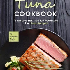 [❤PDF❤ (⚡READ⚡) ONLINE] Tuna Cookbook: If You Love Fish Then You Would Love The