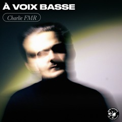 À Voix Basse - Charlie FMR
