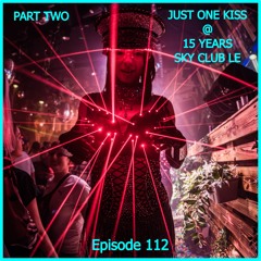 JUST ONE KISS - Episode 112 @ Sky Club Le (Audio)
