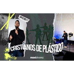 Cristianos de Plástico | Maxi Alvarez | Prédicas 2023