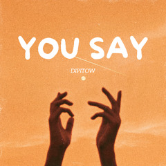 YOU SAY