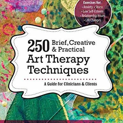 [READ] EBOOK EPUB KINDLE PDF 250 Brief, Creative & Practical Art Therapy Techniques: