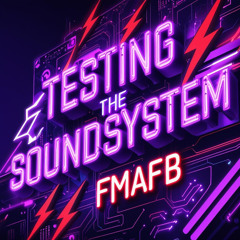 Testing the Soundsystem (FMAFB EDIT)