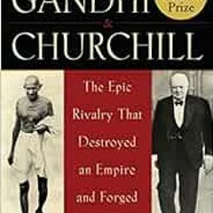 [View] KINDLE PDF EBOOK EPUB Gandhi & Churchill: The Epic Rivalry that Destroyed an Empire and Forge