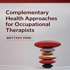 [VIEW] PDF EBOOK EPUB KINDLE Complementary Health Approaches for Occupational Therapi