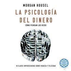 La psicología del dinero: Cómo piensan los ricos: 18 claves imperecederas sobre riqueza y felicida