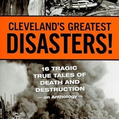 ❤read✔ Cleveland's Greatest Disasters!: Sixteen Tragic Tales of Death and
