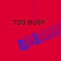 Too Busy (Free Download)