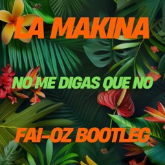 LA MAKINA - NO ME DIGAS QUE NO (FAI-OZ Mixshow Bootleg)