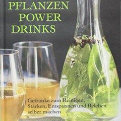 pdf Pflanzen Power Drinks: Getränke zum Reinigen. Stärken. Entspannen und Beleben