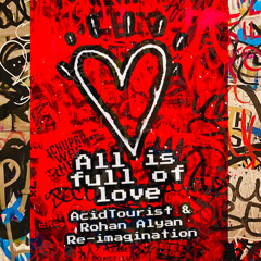 All is Full of Love (Acid Tourist & Rohan Alyan Re-Imagination [FREE DOWNLOAD]