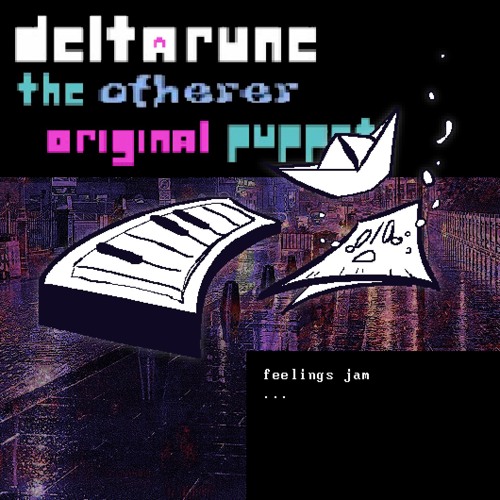 [Deltarune the otherer original puppet] feelings jam...